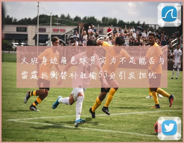 文班身边角色球员实力不足能否与雷霆抗衡替补狂输53分引发担忧